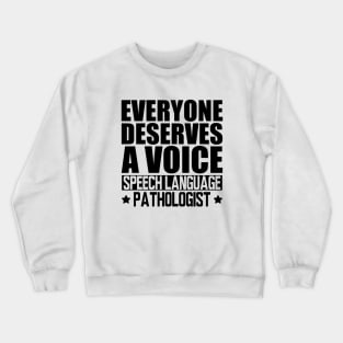 Speech Language Pathologist - Everyone deserves a voice Crewneck Sweatshirt